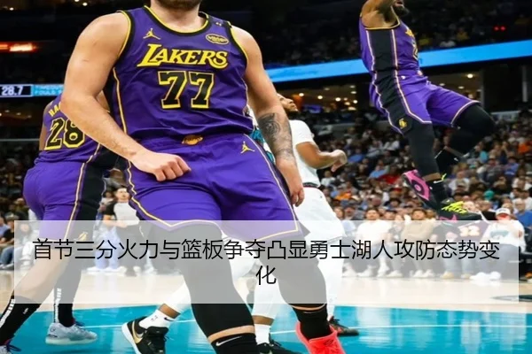 首节三分火力与篮板争夺凸显勇士湖人攻防态势变化